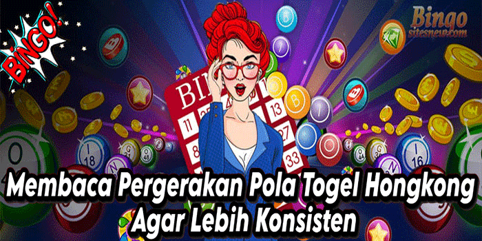 Membaca Pergerakan Pola Togel Hongkong Agar Lebih Konsisten