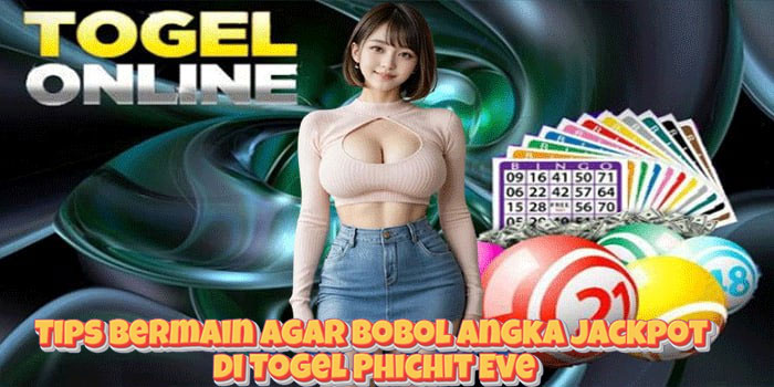 Tips Bermain Agar Bobol Angka Jackpot di Togel Phichit Eve