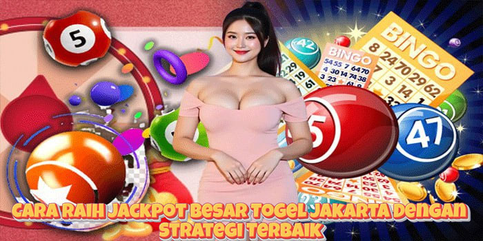 Cara Raih Jackpot Besar Togel Jakarta Dengan Strategi Terbaik