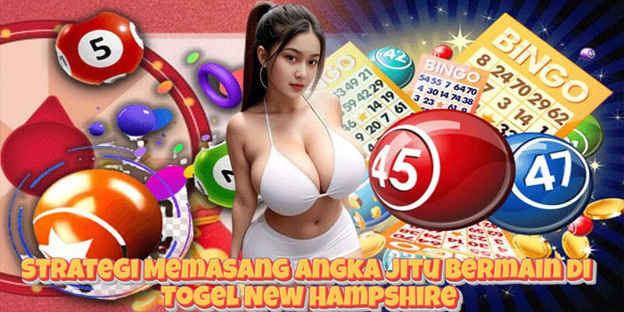 Strategi Memasang Angka Jitu Bermain di Togel New Hampshire