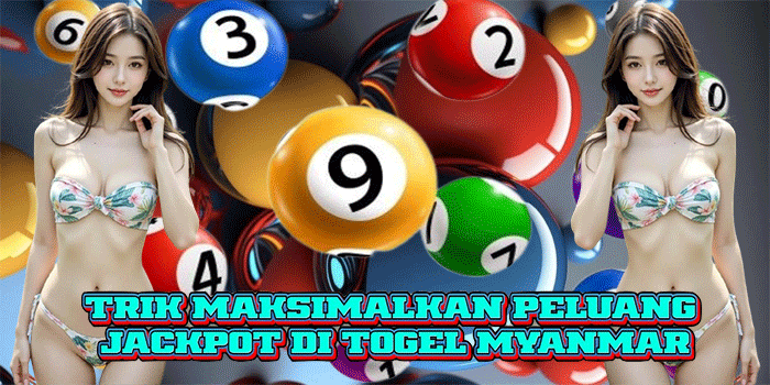 Trik Maksimalkan Peluang Jackpot di Togel Myanmar